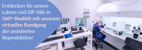 Entdecken Sie unsere Labore und OP-Säle in 360°-Realität mit unserem virtuellen Rundgang der assistierten Reproduktion!